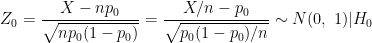 \dpi{100} Z_0 = \frac{X-np_0}{\sqrt{np_0(1-p_0)}} = \frac{X/n - p_0}{\sqrt{p_0 (1-p_0)/n}} \sim N(0,~1) | H_0